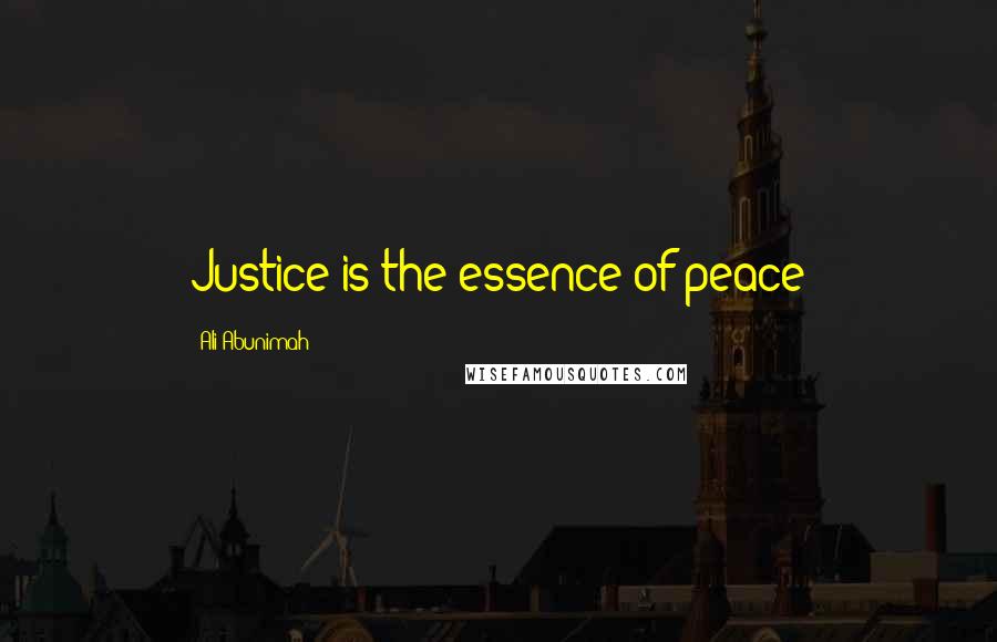 Ali Abunimah quotes: Justice is the essence of peace