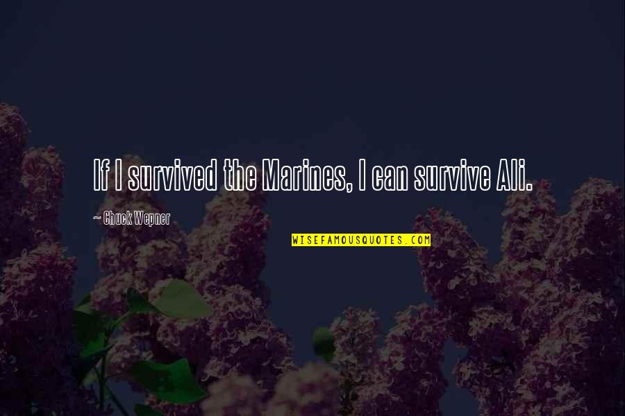 Ali Ali Quotes By Chuck Wepner: If I survived the Marines, I can survive Ali Ali Quotes By Chuck Wepner: If I survived the Marines, I can survive