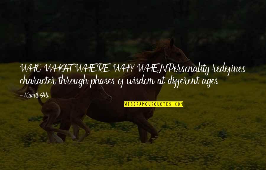 Ali Ali Quotes By Kamil Ali: WHO WHAT WHERE WHY WHENPersonality redefines character through Ali Ali Quotes By Kamil Ali: WHO WHAT WHERE WHY WHENPersonality redefines character through
