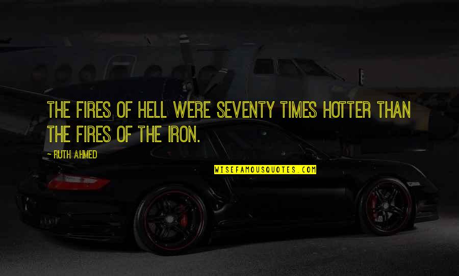 Ali Ali Quotes By Ruth Ahmed: The fires of hell were seventy times hotter