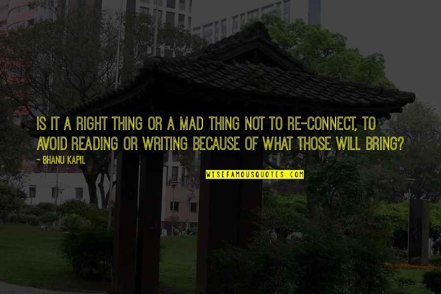 Ali Alimi Quotes By Bhanu Kapil: Is it a right thing or a mad