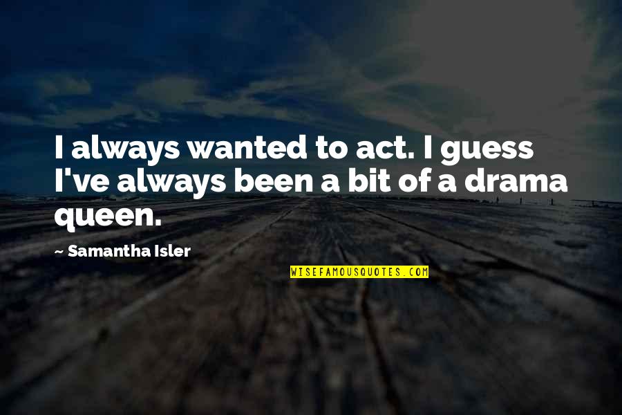 Ali And Nino Quotes By Samantha Isler: I always wanted to act. I guess I've