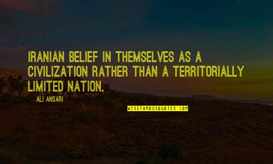 Ali As Quotes By Ali Ansari: Iranian belief in themselves as a civilization rather