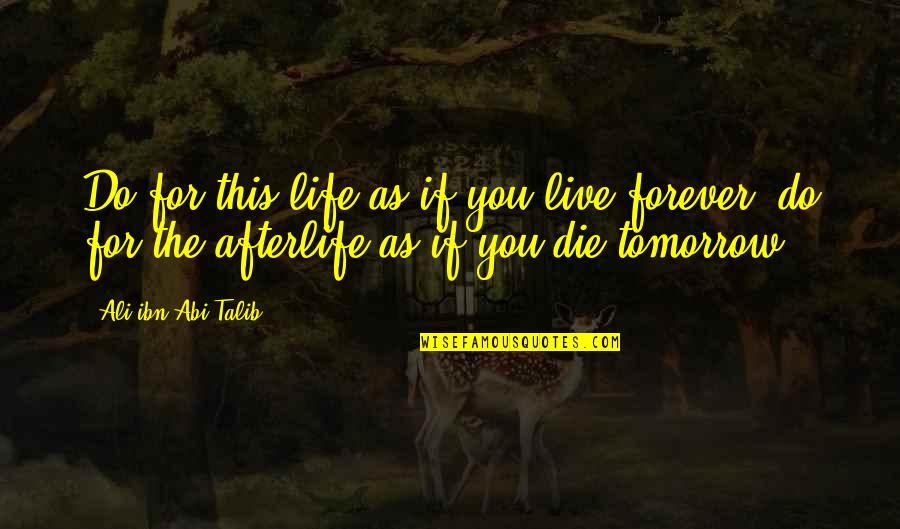 Ali As Quotes By Ali Ibn Abi Talib: Do for this life as if you live