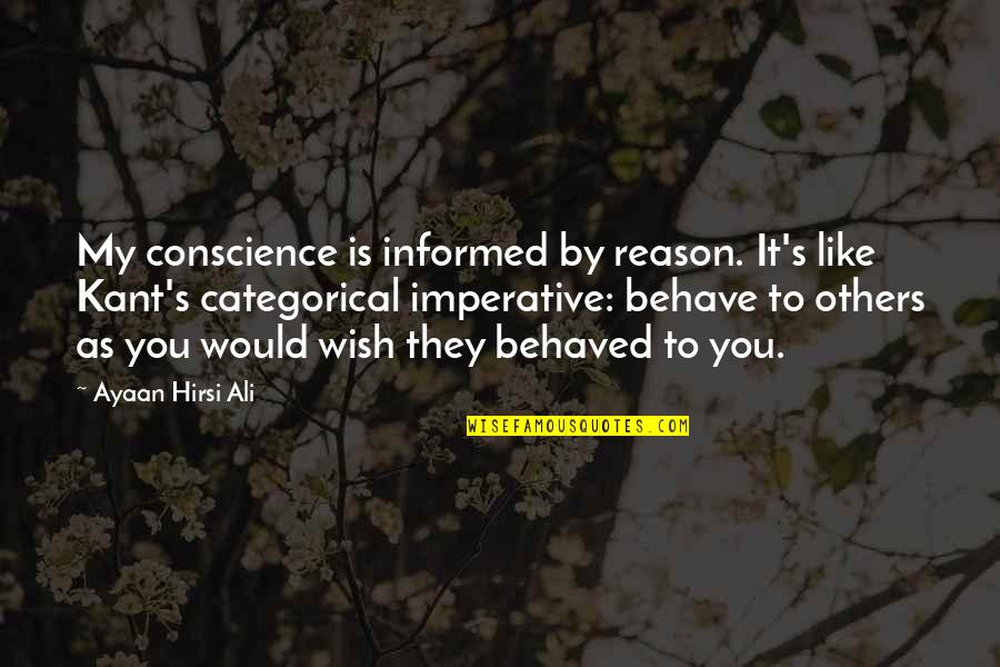 Ali As Quotes By Ayaan Hirsi Ali: My conscience is informed by reason. It's like