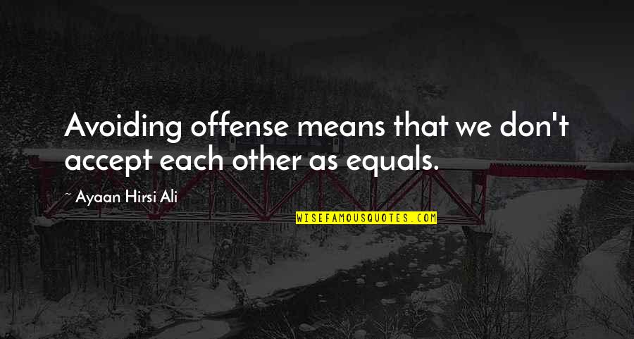 Ali As Quotes By Ayaan Hirsi Ali: Avoiding offense means that we don't accept each