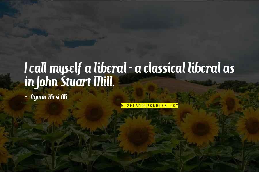 Ali As Quotes By Ayaan Hirsi Ali: I call myself a liberal - a classical