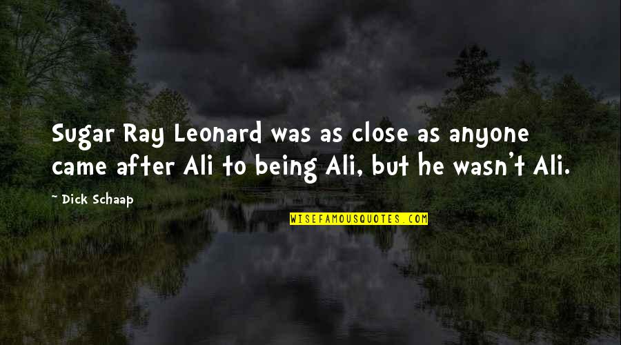 Ali As Quotes By Dick Schaap: Sugar Ray Leonard was as close as anyone