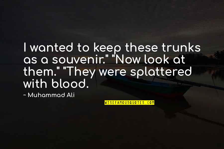 Ali As Quotes By Muhammad Ali: I wanted to keep these trunks as a