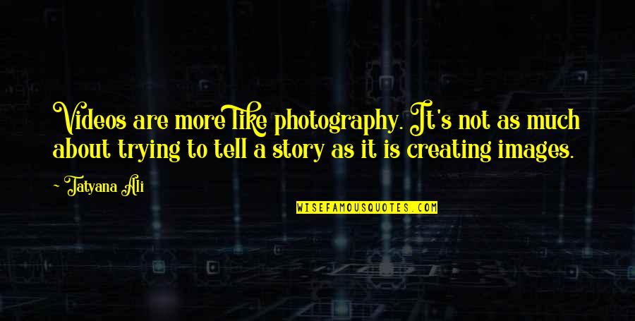 Ali As Quotes By Tatyana Ali: Videos are more like photography. It's not as Ali As Quotes By Tatyana Ali: Videos are more like photography. It's not as