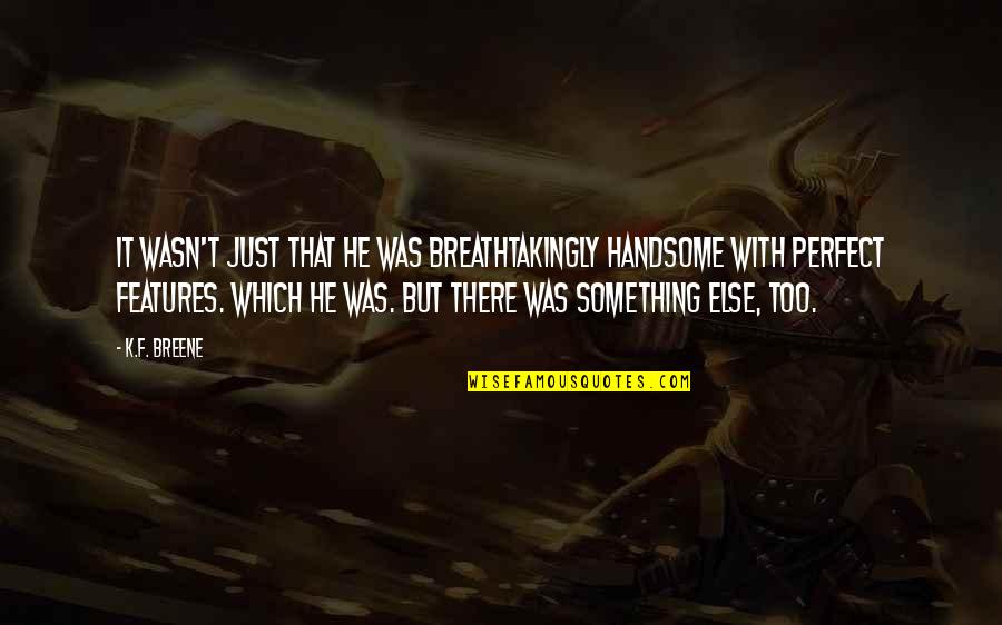 Ali Baba Bujang Lapok Quotes By K.F. Breene: It wasn't just that he was breathtakingly handsome Ali Baba Bujang Lapok Quotes By K.F. Breene: It wasn't just that he was breathtakingly handsome