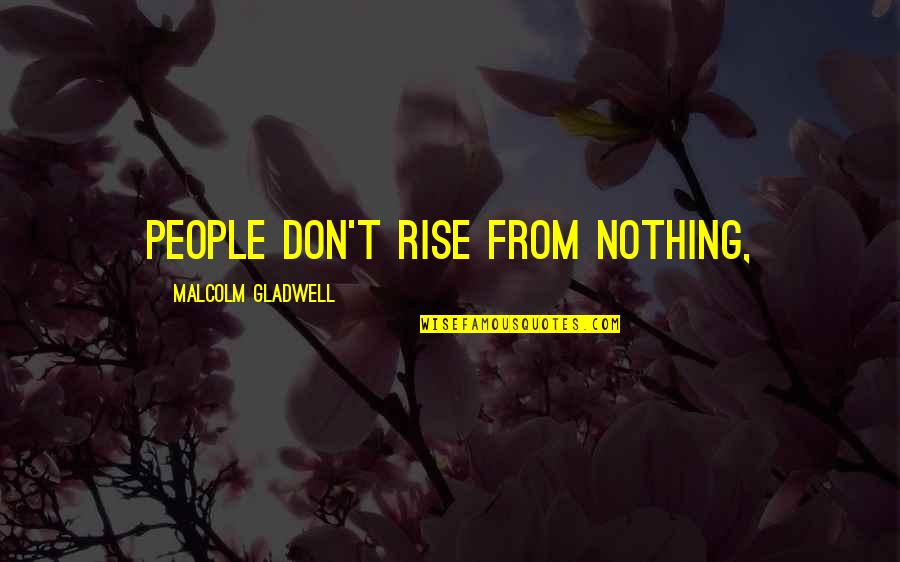 Ali Baba Bujang Lapok Quotes By Malcolm Gladwell: People don't rise from nothing, Ali Baba Bujang Lapok Quotes By Malcolm Gladwell: People don't rise from nothing,