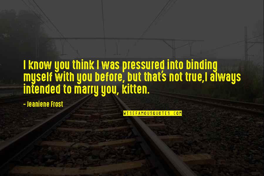 Ali Baba Bunny Quotes By Jeaniene Frost: I know you think I was pressured into