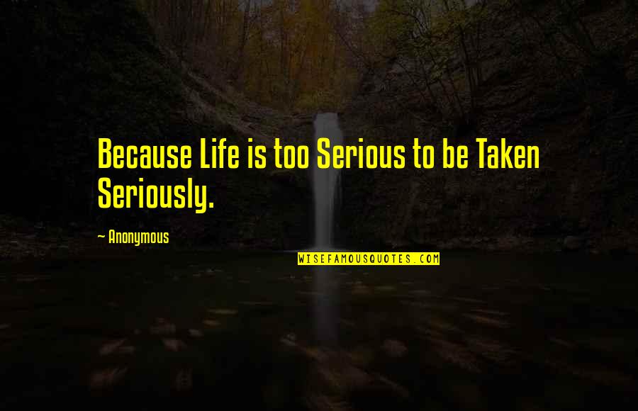 Ali Bin Abi Talib Quotes By Anonymous: Because Life is too Serious to be Taken