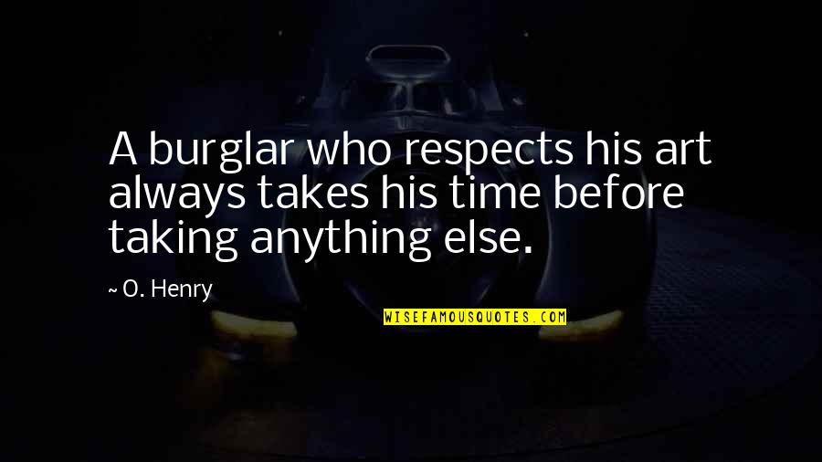 Ali Bin Abi Talib Quotes By O. Henry: A burglar who respects his art always takes