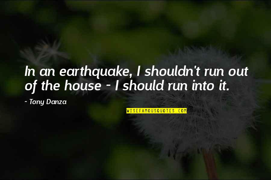 Ali Binazir Quotes By Tony Danza: In an earthquake, I shouldn't run out of