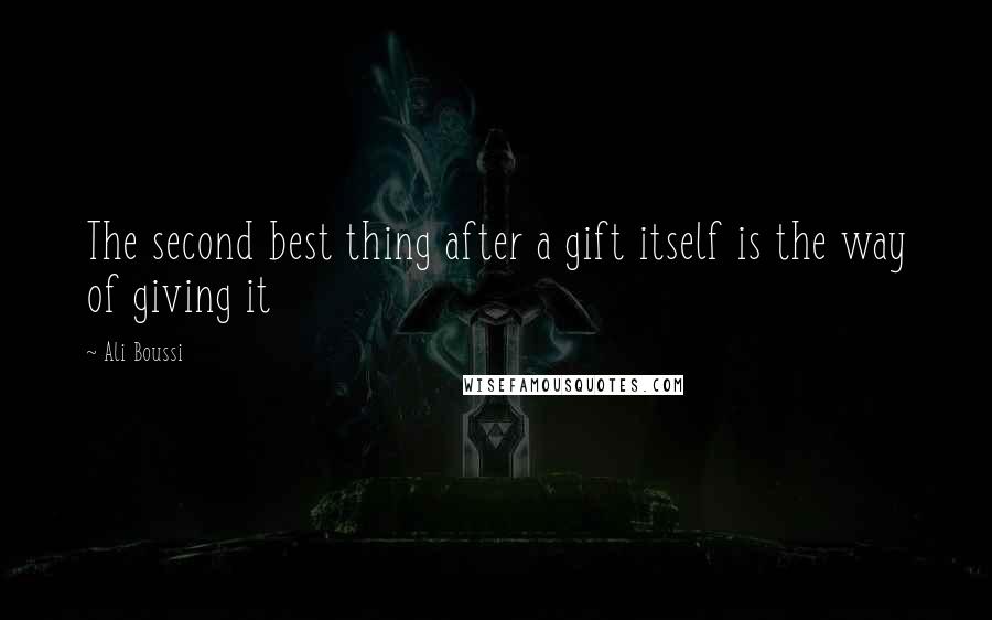 Ali Boussi quotes: The second best thing after a gift itself is the way of giving it