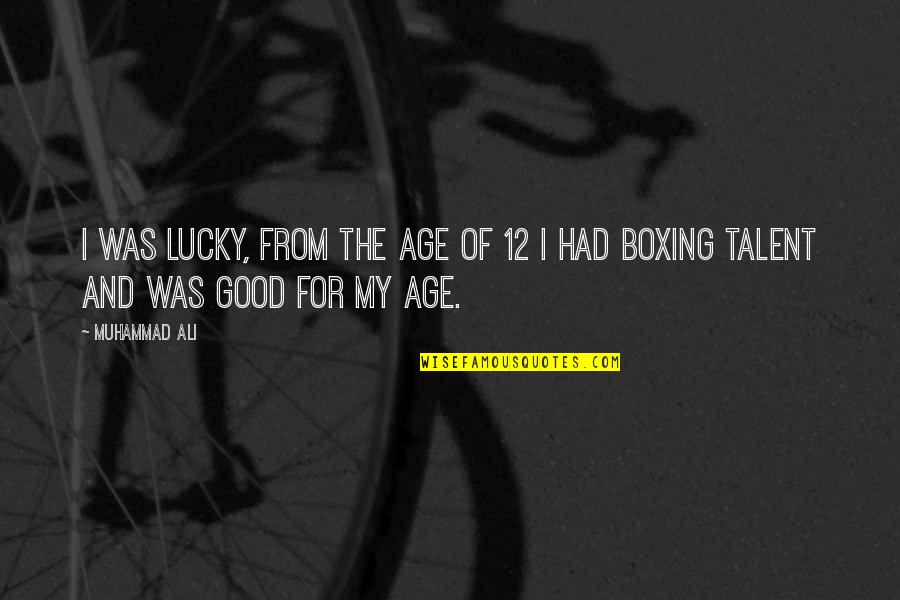Ali Boxing Quotes By Muhammad Ali: I was lucky, from the age of 12
