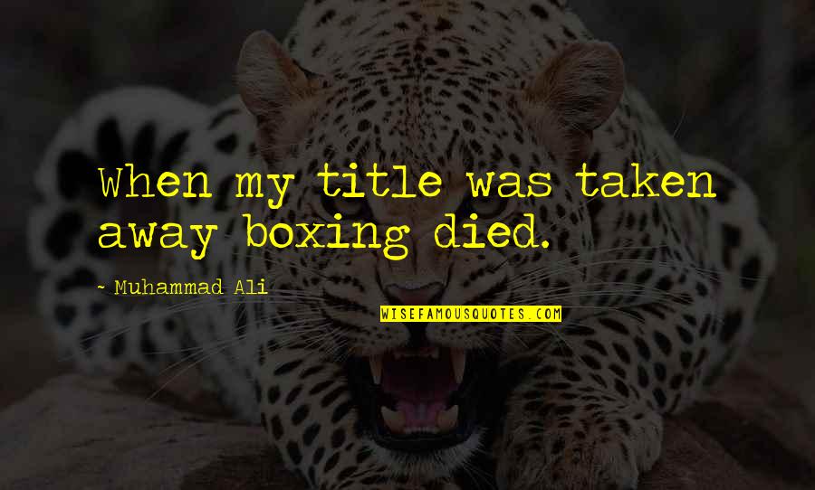 Ali Boxing Quotes By Muhammad Ali: When my title was taken away boxing died. Ali Boxing Quotes By Muhammad Ali: When my title was taken away boxing died.
