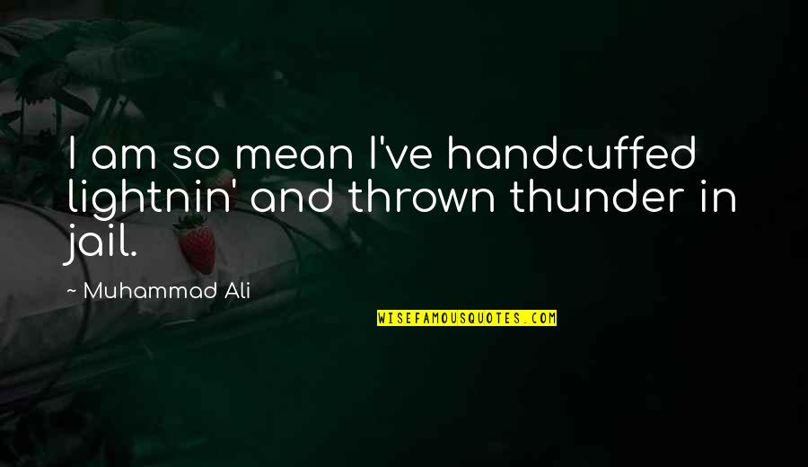 Ali Boxing Quotes By Muhammad Ali: I am so mean I've handcuffed lightnin' and