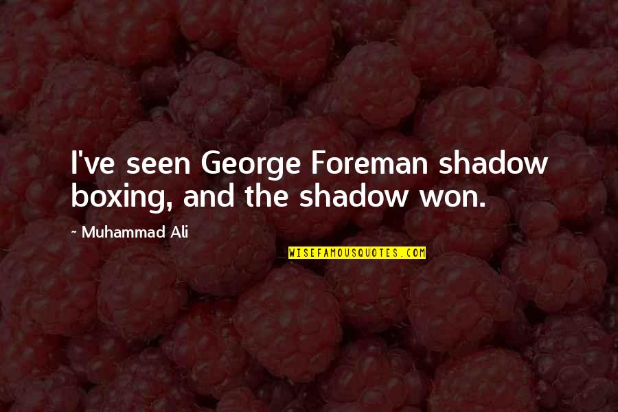 Ali Boxing Quotes By Muhammad Ali: I've seen George Foreman shadow boxing, and the Ali Boxing Quotes By Muhammad Ali: I've seen George Foreman shadow boxing, and the