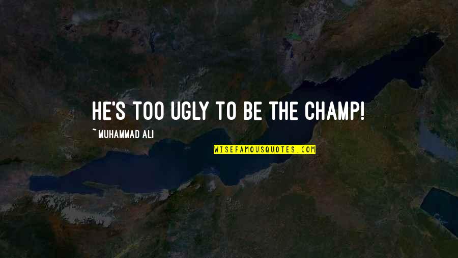 Ali Boxing Quotes By Muhammad Ali: He's too ugly to be the champ! Ali Boxing Quotes By Muhammad Ali: He's too ugly to be the champ!