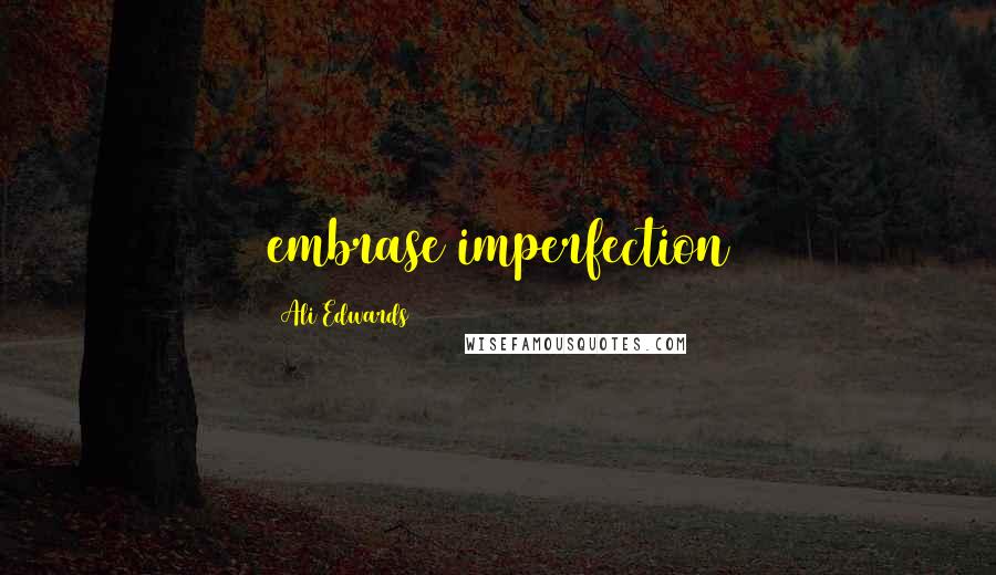 Ali Edwards quotes: embrase imperfection