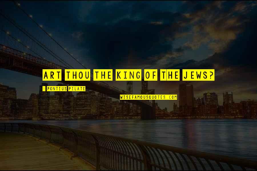 Ali Forman Quotes By Pontius Pilate: Art thou the King of the Jews? Ali Forman Quotes By Pontius Pilate: Art thou the King of the Jews?
