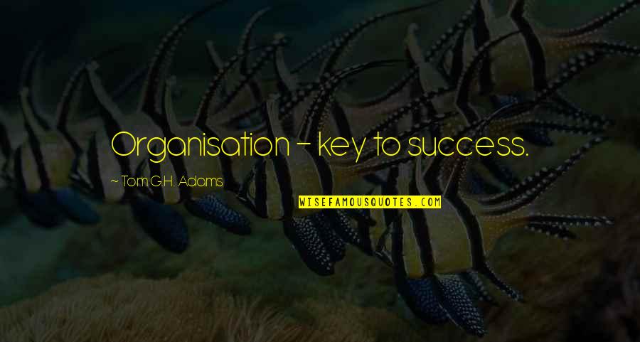 Ali Forman Quotes By Tom G.H. Adams: Organisation - key to success.