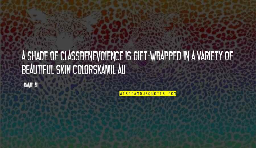 Ali G Best Quotes By Kamil Ali: A SHADE OF CLASSBenevolence is gift-wrapped in a