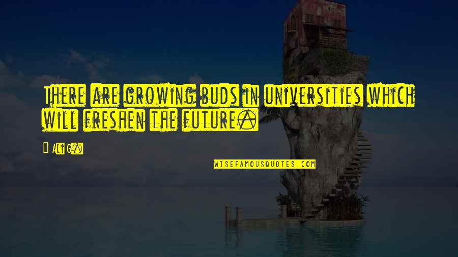 Ali G Quotes By Ali G.: There are growing buds in universities which will