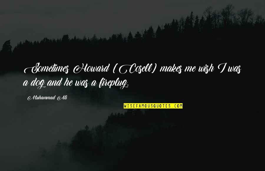 Ali G Quotes By Muhammad Ali: Sometimes Howard [Cosell] makes me wish I was