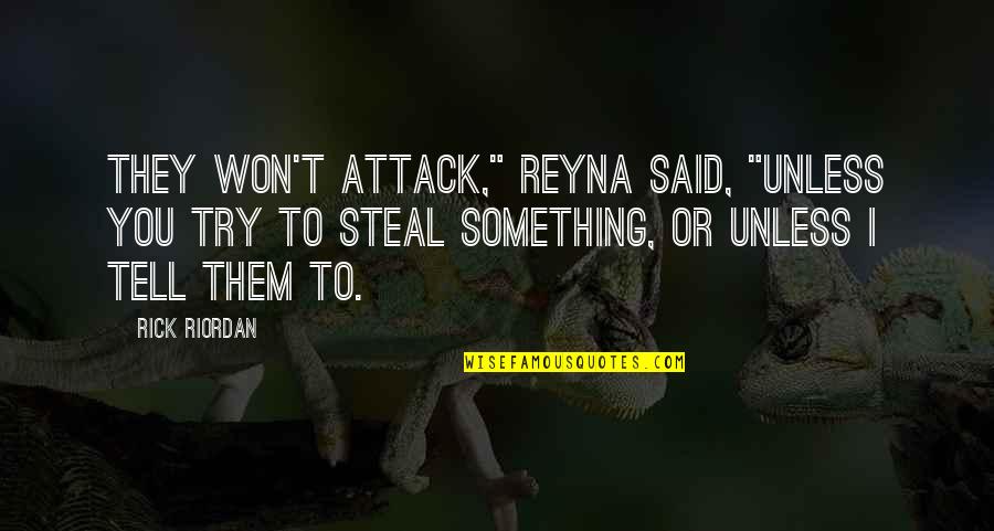Ali G Staines Quotes By Rick Riordan: They won't attack," Reyna said, "unless you try