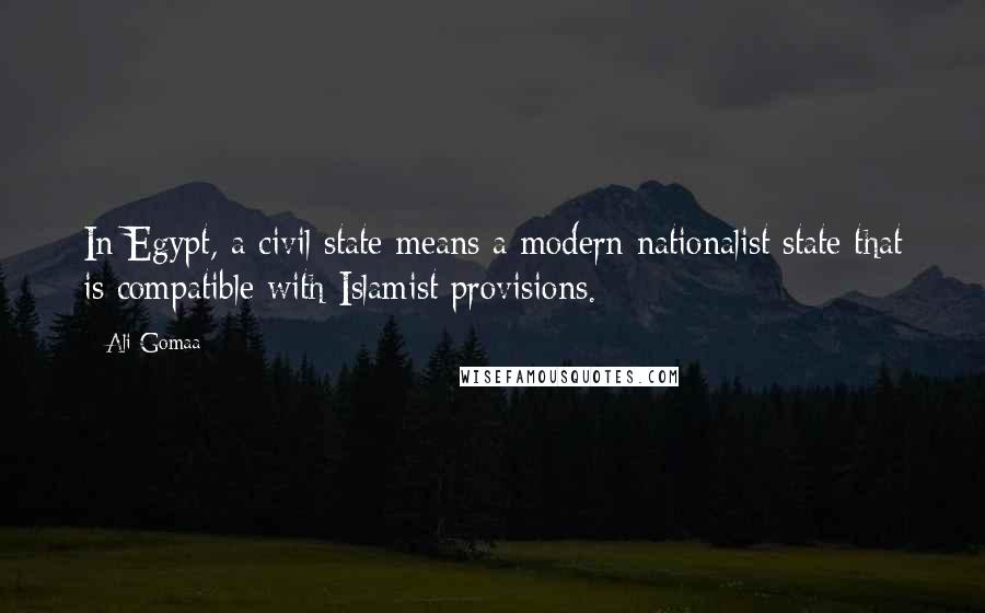 Ali Gomaa quotes: In Egypt, a civil state means a modern nationalist state that is compatible with Islamist provisions.