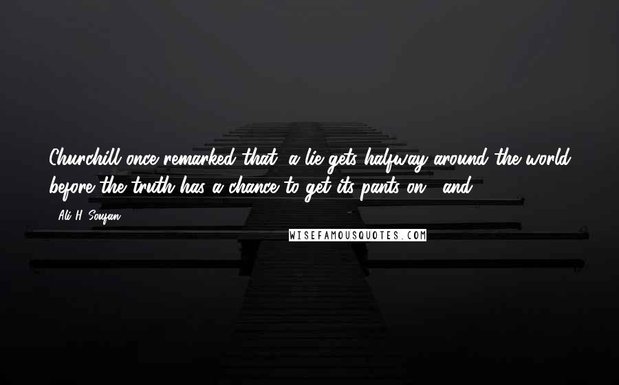 Ali H. Soufan quotes: Churchill once remarked that "a lie gets halfway around the world before the truth has a chance to get its pants on," and