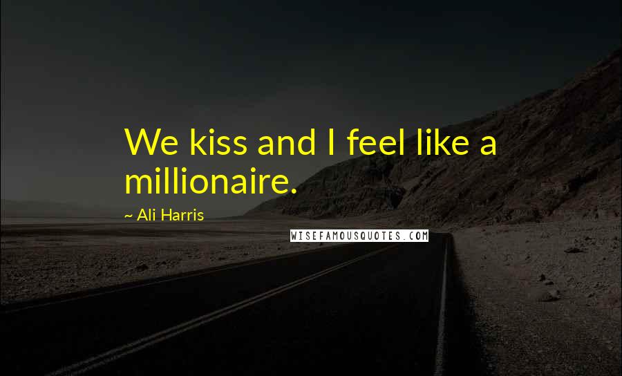 Ali Harris quotes: We kiss and I feel like a millionaire.