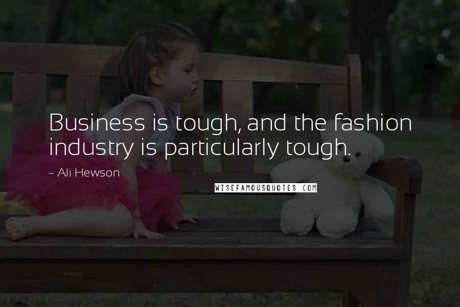 Ali Hewson quotes: Business is tough, and the fashion industry is particularly tough.