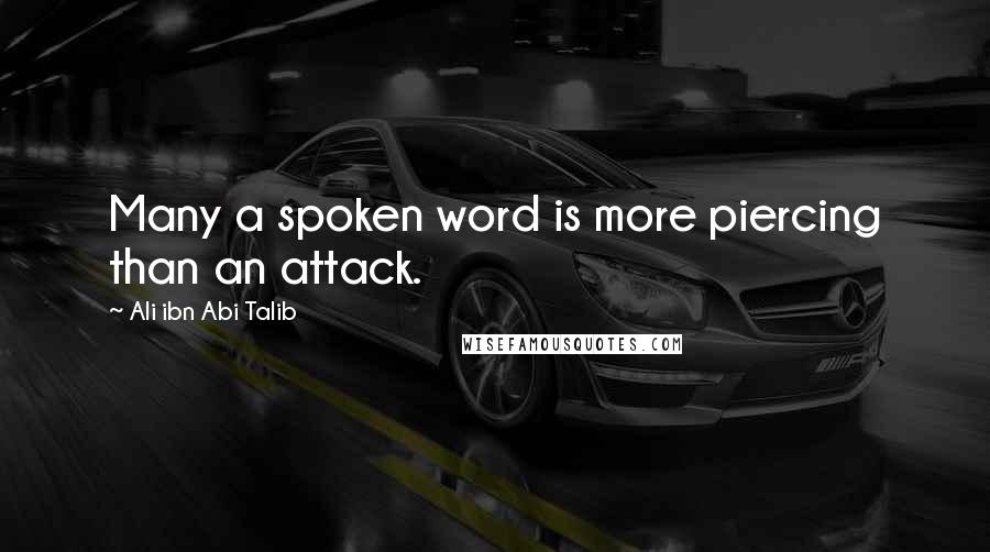 Ali Ibn Abi Talib quotes: Many a spoken word is more piercing than an attack.