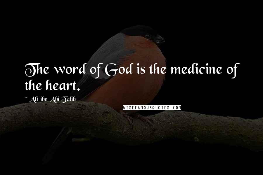 Ali Ibn Abi Talib quotes: The word of God is the medicine of the heart.