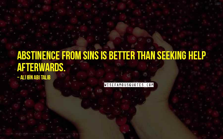 Ali Ibn Abi Talib quotes: Abstinence from sins is better than seeking help afterwards.