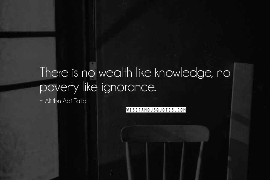 Ali Ibn Abi Talib quotes: There is no wealth like knowledge, no poverty like ignorance.