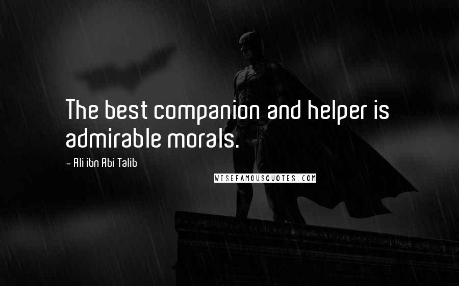 Ali Ibn Abi Talib quotes: The best companion and helper is admirable morals.