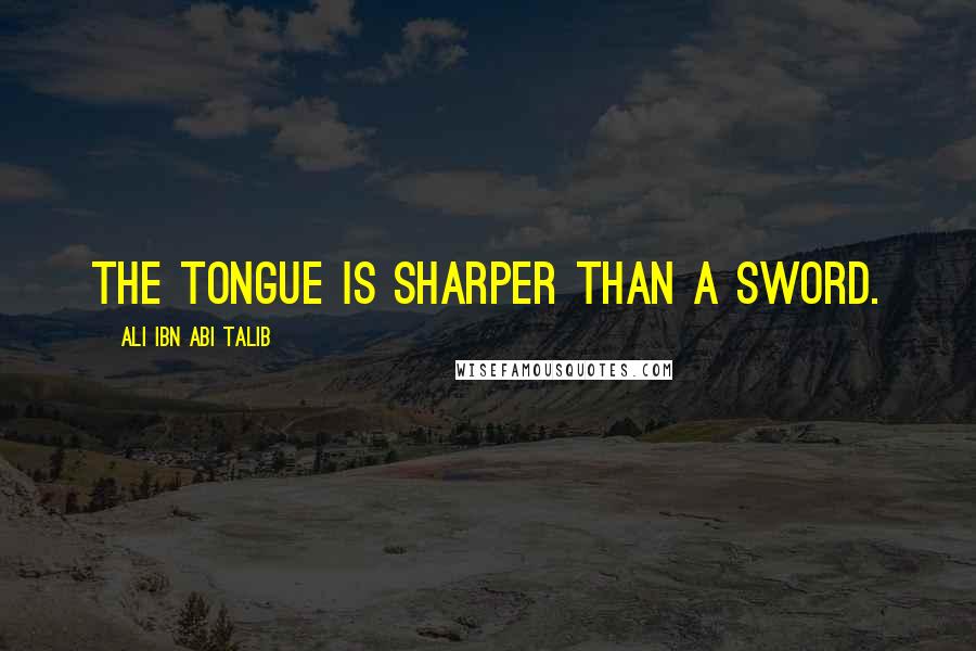 Ali Ibn Abi Talib quotes: The tongue is sharper than a sword.