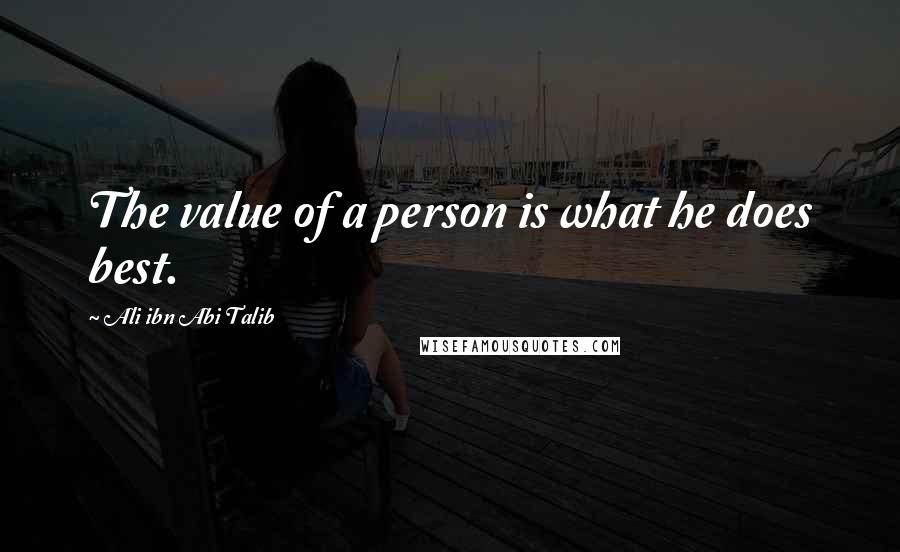 Ali Ibn Abi Talib quotes: The value of a person is what he does best.