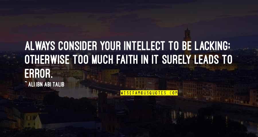 Ali Ibn Abi Talib Quotes By Ali Ibn Abi Talib: Always consider your intellect to be lacking; otherwise