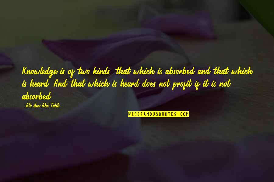 Ali Ibn Abi Talib Quotes By Ali Ibn Abi Talib: Knowledge is of two kinds: that which is