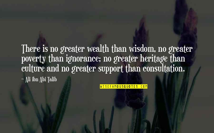 Ali Ibn Abi Talib Quotes By Ali Ibn Abi Talib: There is no greater wealth than wisdom, no