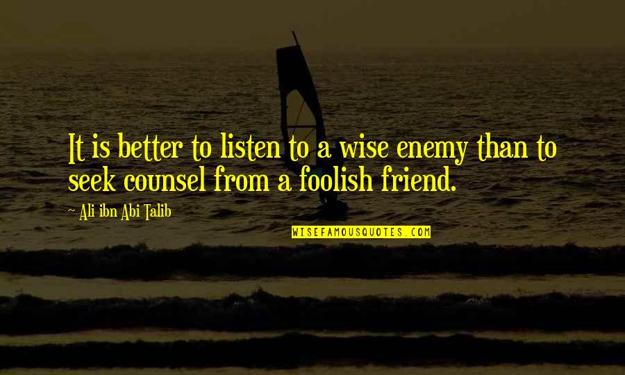 Ali Ibn Abi Talib Quotes By Ali Ibn Abi Talib: It is better to listen to a wise