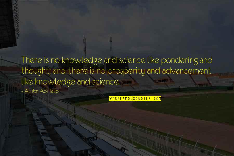 Ali Ibn Abi Talib Quotes By Ali Ibn Abi Talib: There is no knowledge and science like pondering