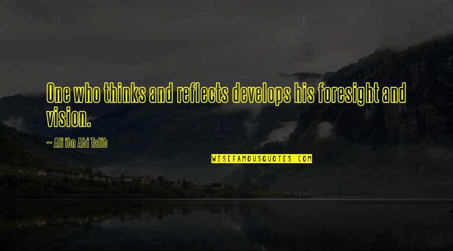Ali Ibn Abi Talib Quotes By Ali Ibn Abi Talib: One who thinks and reflects develops his foresight